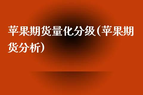 苹果期货量化分级(苹果期货分析)_https://www.xmqjcw.com_期货直播室_第1张