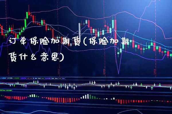订单保险加期货(保险加期货什么意思)_https://www.xmqjcw.com_期货百科_第1张
