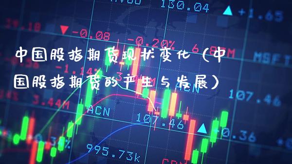 中国股指期货现状变化（中国股指期货的产生与发展）_https://www.xmqjcw.com_期货行情_第1张