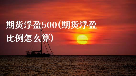 期货浮盈500(期货浮盈比例怎么算)_https://www.xmqjcw.com_期货百科_第1张
