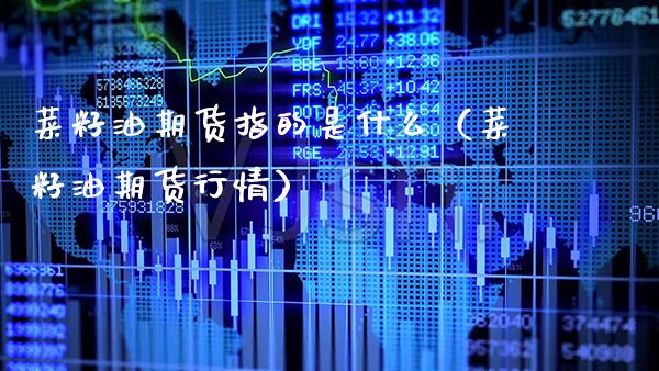 菜籽油期货指的是什么（菜籽油期货行情）_https://www.xmqjcw.com_期货直播室_第1张
