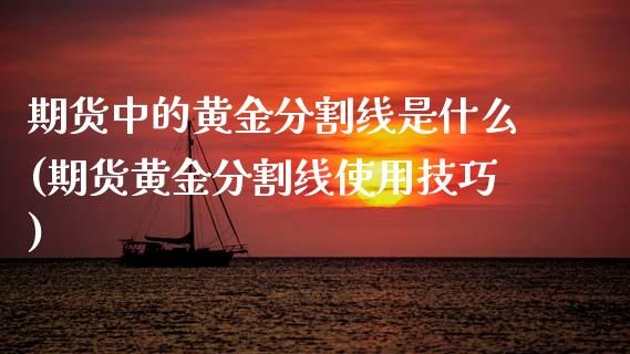 期货中的黄金分割线是什么(期货黄金分割线使用技巧)_https://www.xmqjcw.com_期货百科_第1张