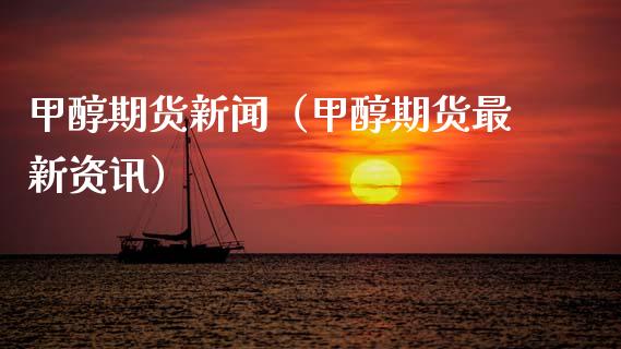 甲醇期货新闻（甲醇期货最新资讯）_https://www.xmqjcw.com_期货投资_第1张