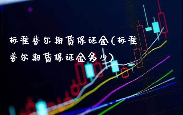 标准普尔期货保证金(标准普尔期货保证金多少)_https://www.xmqjcw.com_期货投资_第1张
