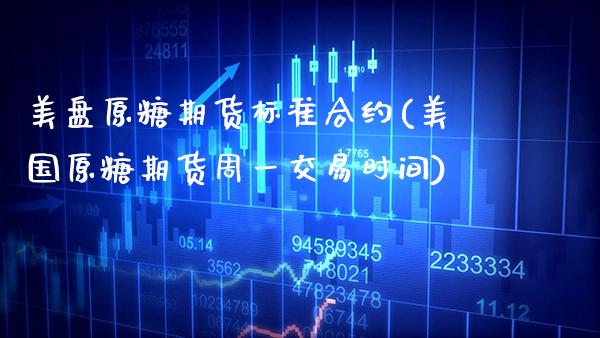 美盘原糖期货标准合约(美国原糖期货周一交易时间)_https://www.xmqjcw.com_期货投资_第1张