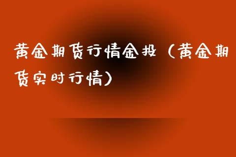 黄金期货行情金投（黄金期货实时行情）_https://www.xmqjcw.com_期货投资_第1张