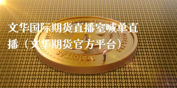 文**际期货直播室喊单直播（文华期货官方平台）_https://www.xmqjcw.com_期货直播室_第1张