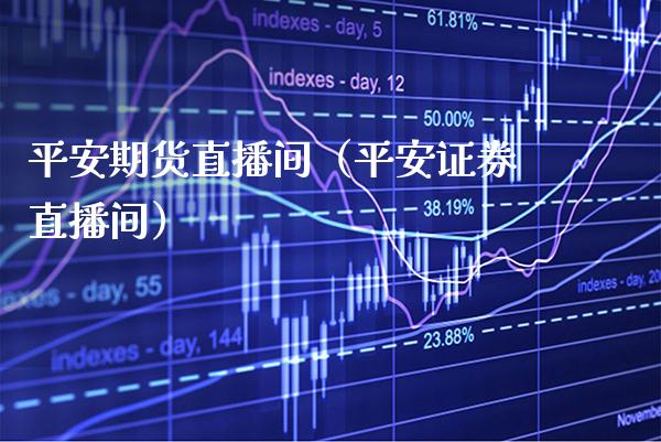 平安期货直播间（平安证券直播间）_https://www.xmqjcw.com_期货直播室_第1张