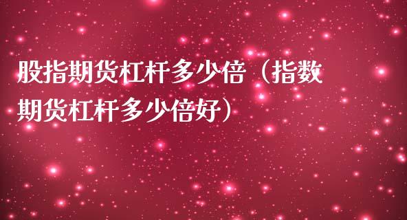 股指期货杠杆多少倍（指数期货杠杆多少倍好）_https://www.xmqjcw.com_期货行情_第1张