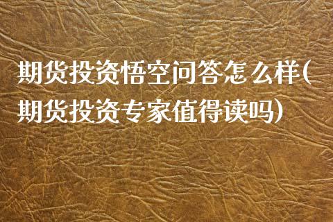 期货投资悟空问答怎么样(期货投资专家值得读吗)_https://www.xmqjcw.com_期货百科_第1张