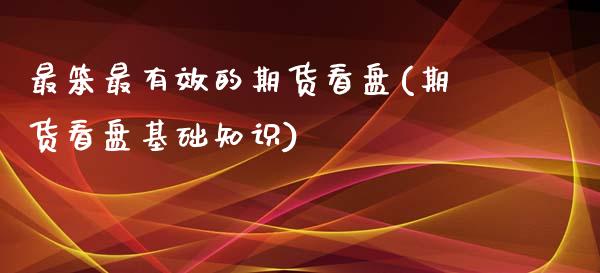 最笨最有效的期货看盘(期货看盘基础知识)_https://www.xmqjcw.com_期货百科_第1张