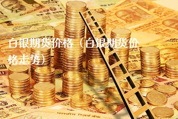 白银期货价格（白银期货价格走势）_https://www.xmqjcw.com_期货行情_第1张