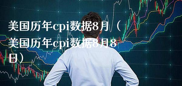 美国历年cpi数据8月（美国历年cpi数据8月8日）_https://www.xmqjcw.com_期货直播室_第1张