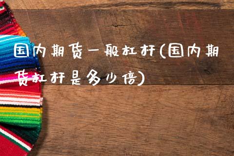 国内期货一般杠杆(国内期货杠杆是多少倍)_https://www.xmqjcw.com_期货投资_第1张
