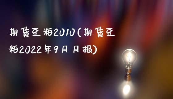 期货豆粕2010(期货豆粕2022年9月月报)_https://www.xmqjcw.com_期货百科_第1张