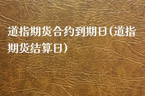 道指期货合约到期日(道指期货结算日)_https://www.xmqjcw.com_期货开户_第1张