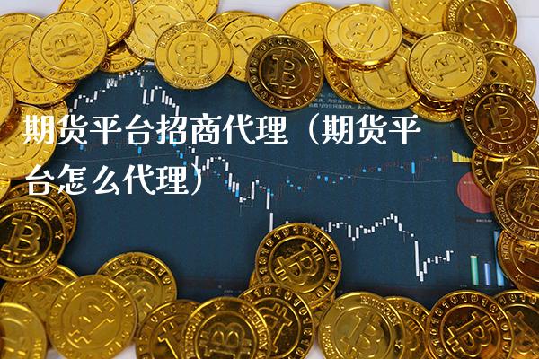 期货平台**代理（期货平台怎么代理）_https://www.xmqjcw.com_期货行情_第1张