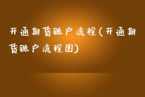开通期货账户流程(开通期货账户流程图)_https://www.xmqjcw.com_期货百科_第1张