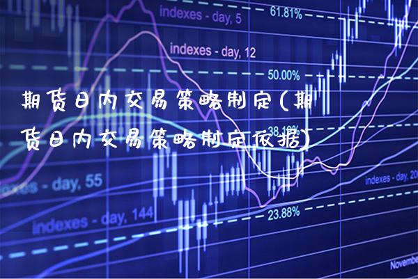 期货日内交易策略制定(期货日内交易策略制定依据)_https://www.xmqjcw.com_期货投资_第1张