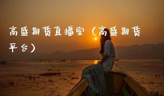 高盛期货直播室（高盛期货平台）_https://www.xmqjcw.com_期货投资_第1张