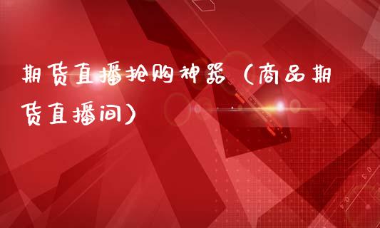 期货直播**神器（商品期货直播间）_https://www.xmqjcw.com_期货直播室_第1张