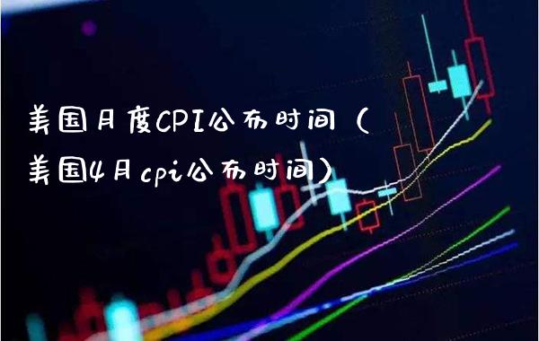 美国月度CPI公布时间（美国4月cpi公布时间）_https://www.xmqjcw.com_期货行情_第1张