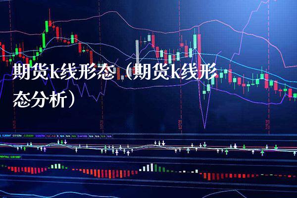 期货k线形态（期货k线形态分析）_https://www.xmqjcw.com_期货投资_第1张