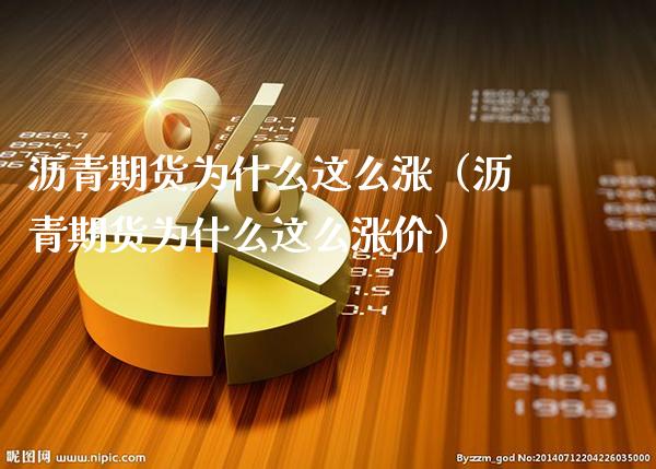 沥青期货为什么这么涨（沥青期货为什么这么涨价）_https://www.xmqjcw.com_期货投资_第1张