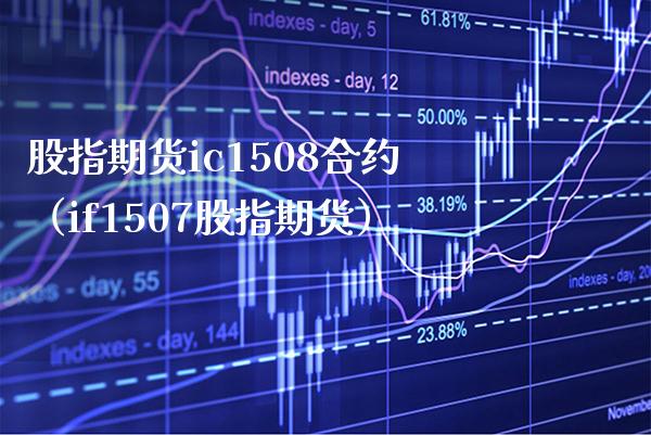 股指期货ic1508合约（if1507股指期货）_https://www.xmqjcw.com_期货投资_第1张