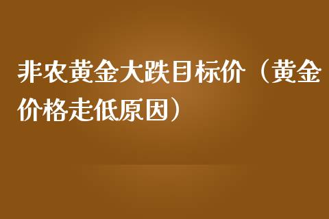 非农黄金大跌目标价（黄金价格走低原因）_https://www.xmqjcw.com_期货行情_第1张