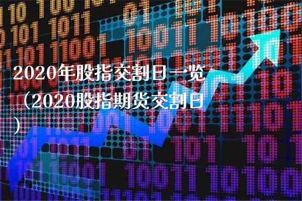 2020年股指交割日一览（2020股指期货交割日）_https://www.xmqjcw.com_期货投资_第1张