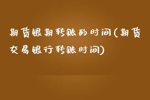 期货银期转账的时间(期货交易银行转账时间)_https://www.xmqjcw.com_股票投资_第1张