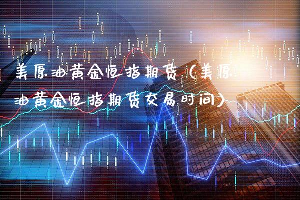 美原油黄金恒指期货（美原油黄金恒指期货交易时间）_https://www.xmqjcw.com_期货行情_第1张