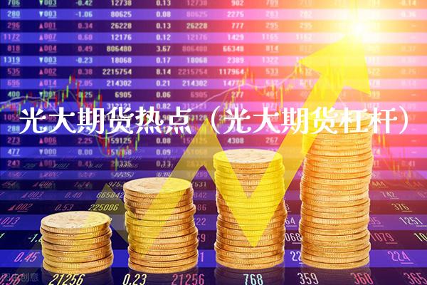 光大期货热点（光大期货杠杆）_https://www.xmqjcw.com_期货直播室_第1张