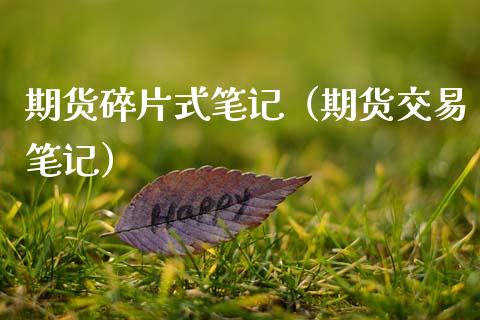 期货碎片式笔记（期货交易笔记）_https://www.xmqjcw.com_期货行情_第1张