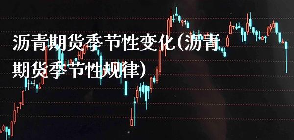 沥青期货季节性变化(沥青期货季节性规律)_https://www.xmqjcw.com_期货直播室_第1张