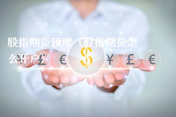 股指期货预埋（股指期货怎么开户）_https://www.xmqjcw.com_期货开户_第1张