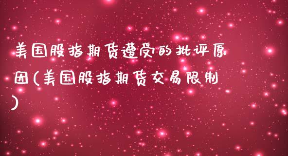 美国股指期货遭受的批评原因(美国股指期货交易限制)_https://www.xmqjcw.com_期货投资_第1张