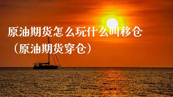 原油期货怎么玩什么叫移仓（原油期货穿仓）_https://www.xmqjcw.com_期货直播室_第1张