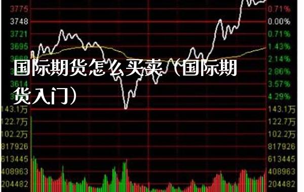 国际期货怎么买卖（国际期货入门）_https://www.xmqjcw.com_期货投资_第1张
