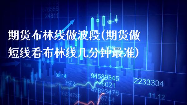 期货布林线做波段(期货做短线看布林线几分钟最准)_https://www.xmqjcw.com_股票投资_第1张
