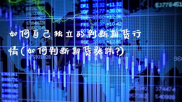 如何自己的判断期货行情(如何判断期货涨跌?)_https://www.xmqjcw.com_期货行情_第1张