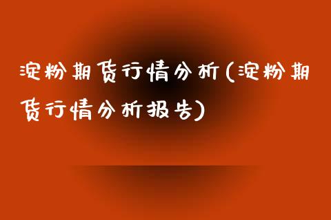淀粉期货行情分析(淀粉期货行情分析报告)_https://www.xmqjcw.com_期货直播室_第1张