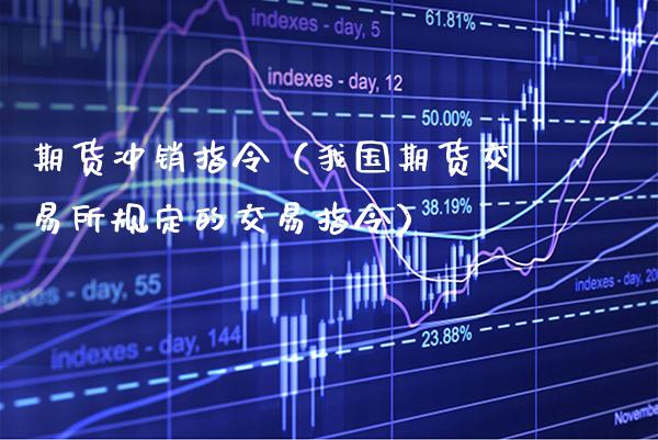 期货冲销指令（我国期货交易所规定的交易指令）_https://www.xmqjcw.com_期货投资_第1张