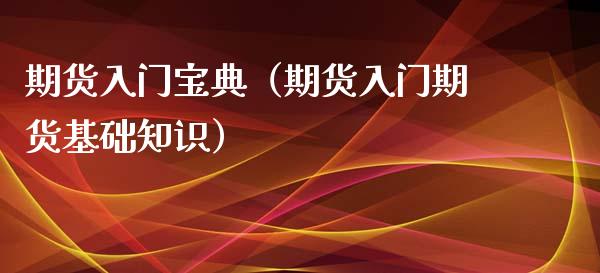 期货入门宝典（期货入门期货基础知识）_https://www.xmqjcw.com_期货行情_第1张