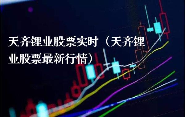 天齐锂业股票实时（天齐锂业股票最新行情）_https://www.xmqjcw.com_期货直播室_第1张