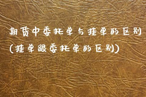 期货中委托单与挂单的区别(挂单跟委托单的区别)_https://www.xmqjcw.com_期货投资_第1张