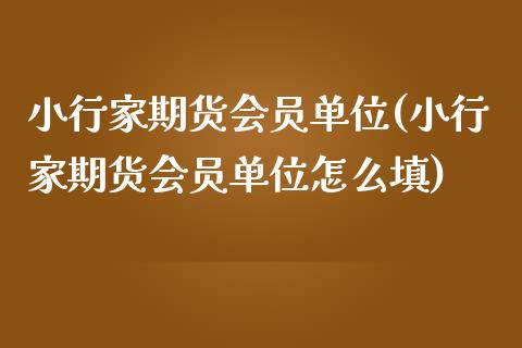 小行家期货会员单位(小行家期货会员单位怎么填)_https://www.xmqjcw.com_股票投资_第1张