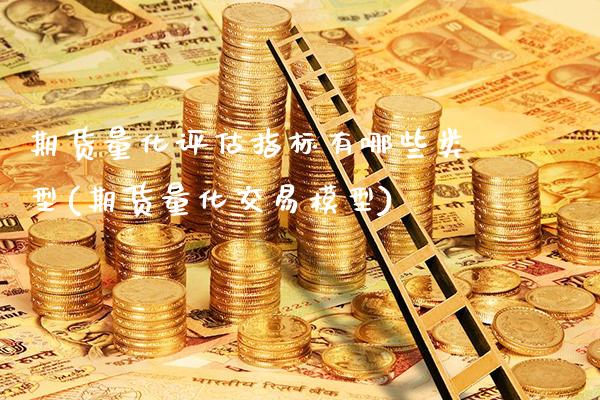 期货量化评估指标有哪些类型(期货量化交易模型)_https://www.xmqjcw.com_期货百科_第1张