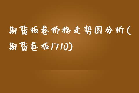期货板卷价格走势图分析(期货卷板1710)_https://www.xmqjcw.com_期货开户_第1张